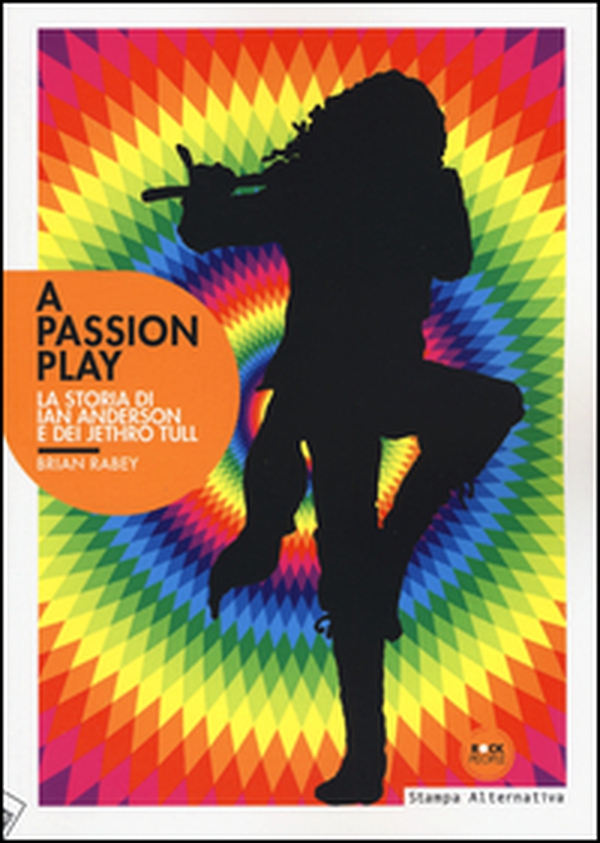 A Passion play. La storia di Ian Anderson e dei Jethro Tull - Librerie.coop A Passion play. La storia di Ian Anderson e dei Jethro Tull - Librerie.coop