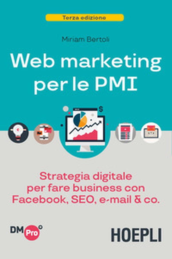Web marketing per le PMI. Strategia digitale per fare business con Facebook, SEO, e-mail & Co. - Librerie.coop Web marketing per le PMI. Strategia digitale per fare business con Facebook, SEO, e-mail & Co. - Librerie.coop