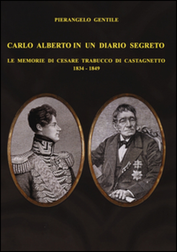Carlo Alberto in un diario segreto. Le memorie di Cesare Trabucco di Castagnetto (1834-1849) - Librerie.coop Carlo Alberto in un diario segreto. Le memorie di Cesare Trabucco di Castagnetto (1834-1849) - Librerie.coop