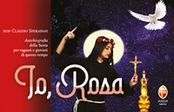 Io, Rosa. Autobiografia della Santa per ragazzi e giovani di questo tempo - Librerie.coop Io, Rosa. Autobiografia della Santa per ragazzi e giovani di questo tempo - Librerie.coop