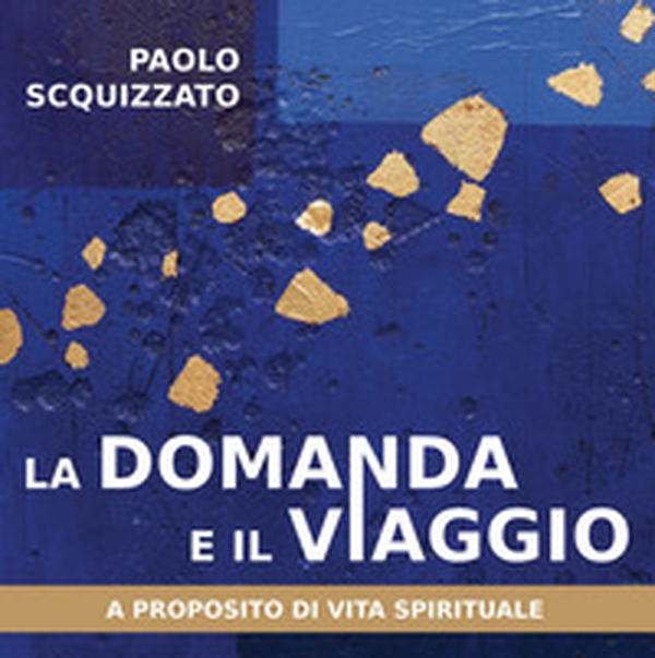 La domanda e il viaggio. A proposito di vita spirituale - Librerie.coop La domanda e il viaggio. A proposito di vita spirituale - Librerie.coop