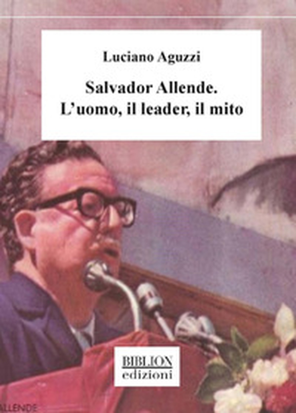 Salvador Allende. L'uomo, il leader, il mito - Librerie.coop Salvador Allende. L'uomo, il leader, il mito - Librerie.coop