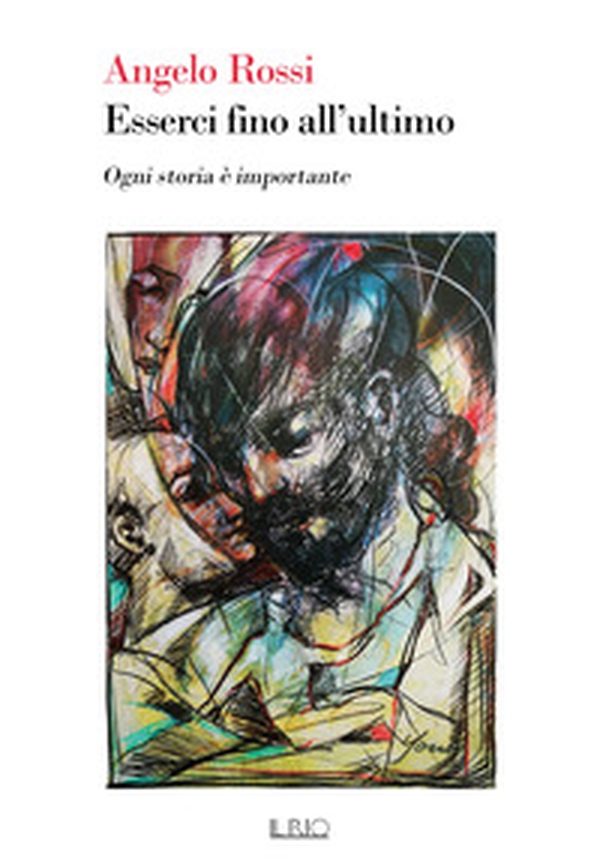 Esserci fino all'ultimo. Ogni storia è importante - Librerie.coop Esserci fino all'ultimo. Ogni storia è importante - Librerie.coop
