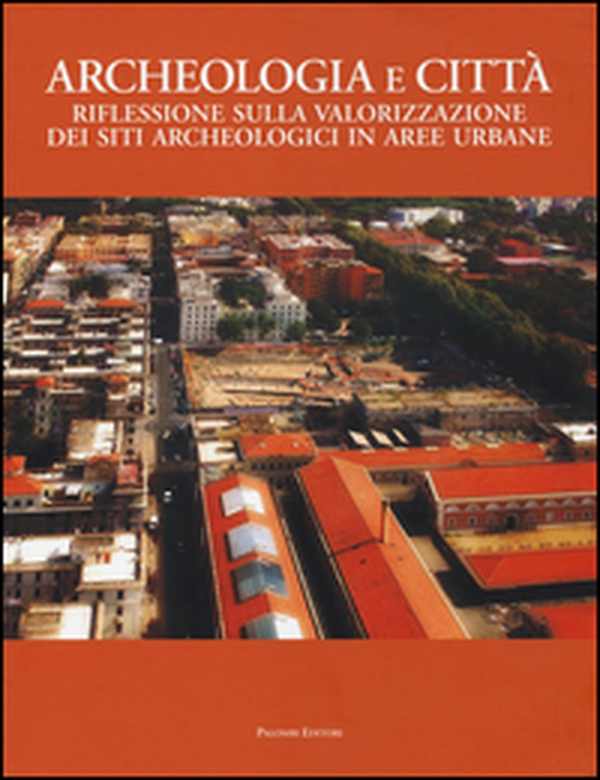 Archeologia e città. Riflessioni sulla valorizzazione dei siti archeologici in aree urbane - Librerie.coop Archeologia e città. Riflessioni sulla valorizzazione dei siti archeologici in aree urbane - Librerie.coop