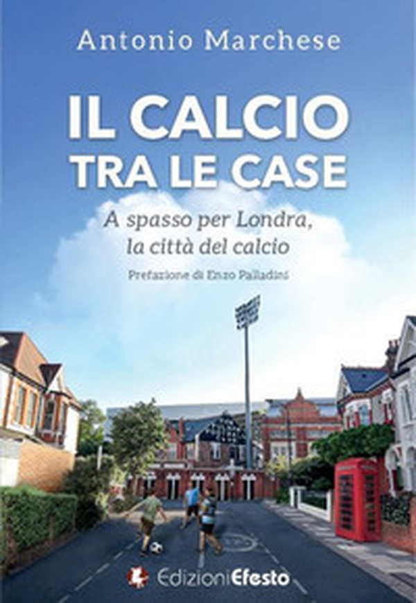 Il calcio tra le case. A spasso per Londra, la città del calcio - Librerie.coop Il calcio tra le case. A spasso per Londra, la città del calcio - Librerie.coop