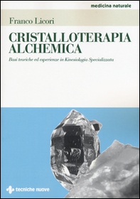 Cristalloterapia alchemica. Basi teoriche ed esperienze in kinesiologia specializzata - Librerie.coop