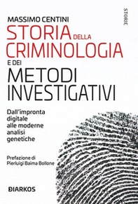 Storia della criminologia e dei metodi investigativi. Dall'impronta digitale alle moderne analisi genetiche - Librerie.coop