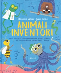 Animali inventori. Alla scoperta delle creature che hanno ispirato le tecnologie che usiamo tutti i giorni - Librerie.coop