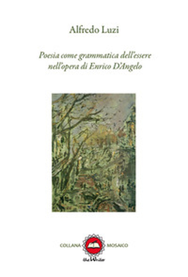 Poesia come grammatica dell'essere nell'opera di Enrico D'Angelo - Librerie.coop Poesia come grammatica dell'essere nell'opera di Enrico D'Angelo - Librerie.coop