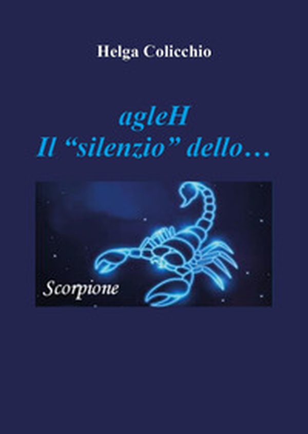 agleH. Il silenzio dello scorpione - Librerie.coop agleH. Il silenzio dello scorpione - Librerie.coop