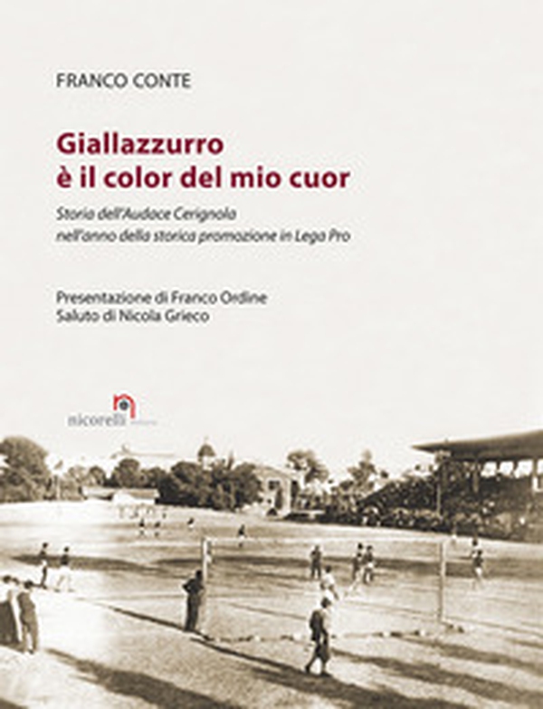 Giallazzurro è il color del mio cuor. Storia dell'Audace Cerignola nell'anno della storica promozione in Lega Pro - Librerie.coop Giallazzurro è il color del mio cuor. Storia dell'Audace Cerignola nell'anno della storica promozione in Lega Pro - Librerie.coop