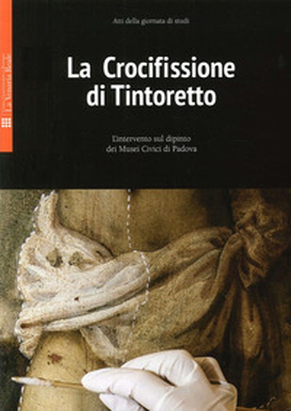 La crocifissione di Tintoretto. L'intervento sul dipinto dei Musei Civici di Padova - Librerie.coop La crocifissione di Tintoretto. L'intervento sul dipinto dei Musei Civici di Padova - Librerie.coop