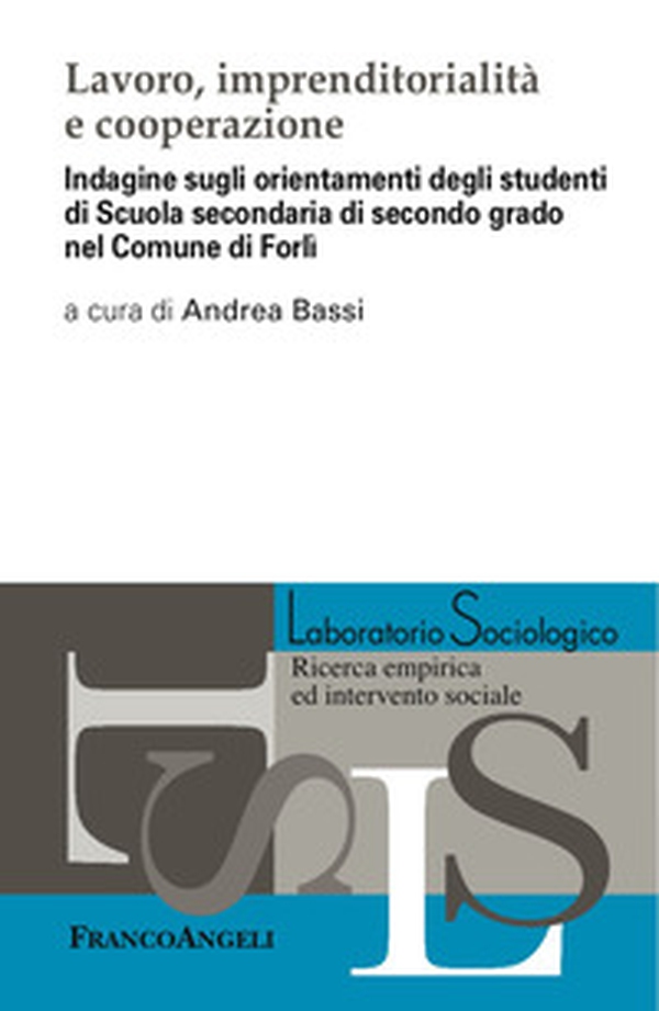 Lavoro, imprenditorialità e cooperazione. Indagine sugli orientamenti degli studenti di Scuola secondaria di secondo grado nel Comune di Forlì - Librerie.coop Lavoro, imprenditorialità e cooperazione. Indagine sugli orientamenti degli studenti di Scuola secondaria di secondo grado nel Comune di Forlì - Librerie.coop