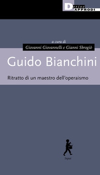 Guido Bianchini. Ritratto di un maestro dell'operaismo - Librerie.coop
