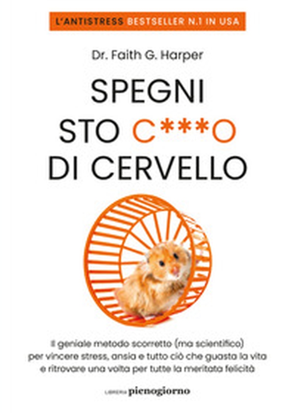 Spegni sto c***o di cervello. Il geniale metodo scorretto (ma scientifico) per vincere stress, ansia e tutto ciò che ti guasta la vita e ritrovare una volta per tutte la meritata felicità - Librerie.coop Spegni sto c***o di cervello. Il geniale metodo scorretto (ma scientifico) per vincere stress, ansia e tutto ciò che ti guasta la vita e ritrovare una volta per tutte la meritata felicità - Librerie.coop