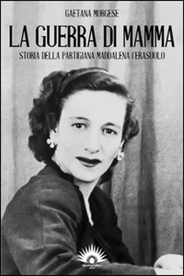 La guerra di mamma. Storia della partigiana Maddalena Cerasuolo - Librerie.coop La guerra di mamma. Storia della partigiana Maddalena Cerasuolo - Librerie.coop