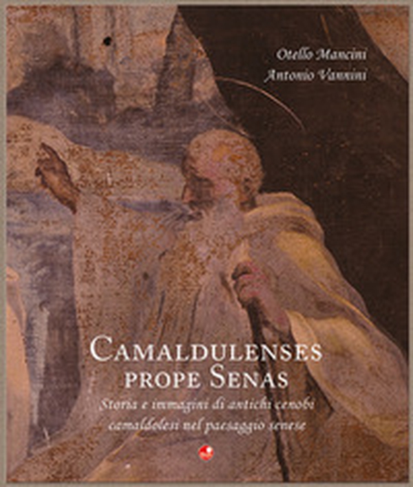 Camaldulenses prope Senas. Storia e immagini di antichi cenobi camaldolesi nel paesaggio senese - Librerie.coop Camaldulenses prope Senas. Storia e immagini di antichi cenobi camaldolesi nel paesaggio senese - Librerie.coop