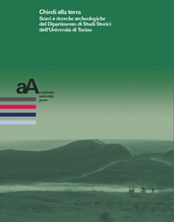 Chiedi alla terra. Scavi e ricerche archeologiche del Dipartimento di Studi Storici dell'Università di Torino - Librerie.coop Chiedi alla terra. Scavi e ricerche archeologiche del Dipartimento di Studi Storici dell'Università di Torino - Librerie.coop