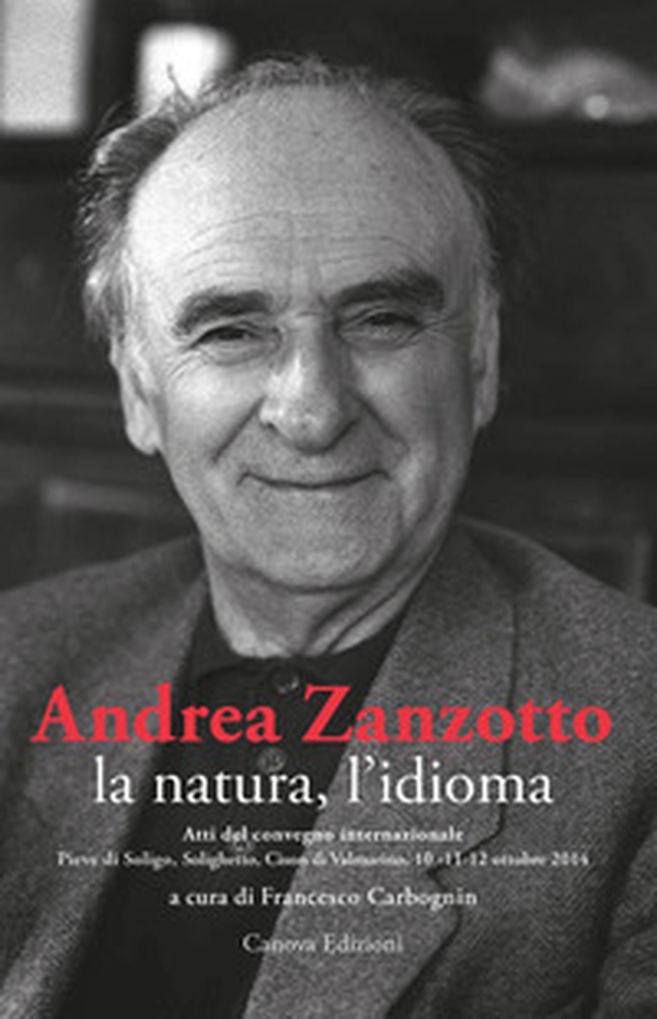 Andrea Zanzotto, la natura, l'idioma. Atti del convegno internazionale (Pieve di Soligo, Solighetto, Cison di Valmarino, 10-11-12 ottobre 2014) - Librerie.coop Andrea Zanzotto, la natura, l'idioma. Atti del convegno internazionale (Pieve di Soligo, Solighetto, Cison di Valmarino, 10-11-12 ottobre 2014) - Librerie.coop