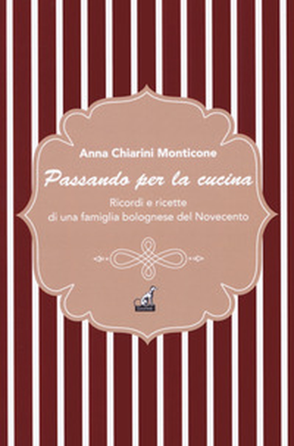 Passando per la cucina. Ricordi e ricette di una famiglia bolognese del Novecento - Librerie.coop Passando per la cucina. Ricordi e ricette di una famiglia bolognese del Novecento - Librerie.coop
