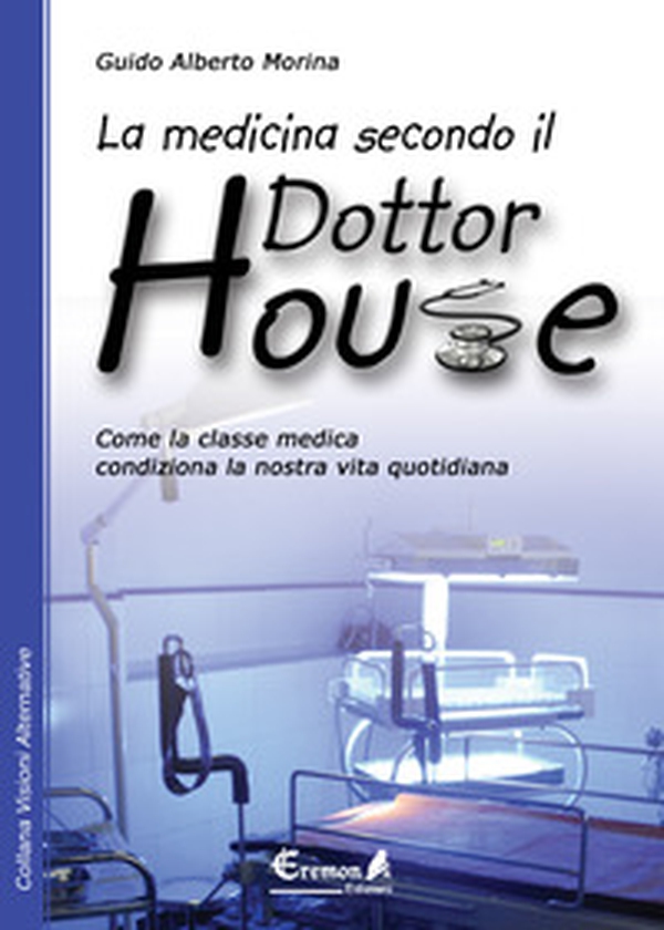 La medicina secondo il dottor House. Come la classe medica condiziona la nostra vita - Librerie.coop La medicina secondo il dottor House. Come la classe medica condiziona la nostra vita - Librerie.coop
