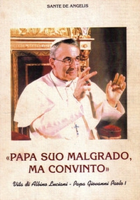 Papa suo malgrado, ma convinto. Vita di Albino Luciani. Papa Giovanni Paolo I - Librerie.coop