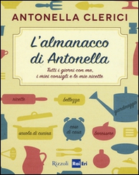 L'almanacco di Antonella. Tutti i giorni con me, i miei consigli e le mie ricette - Librerie.coop