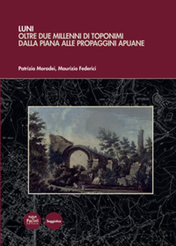 Luni. Oltre due millenni di toponimi dalla piana alle propaggini apuane - Librerie.coop Luni. Oltre due millenni di toponimi dalla piana alle propaggini apuane - Librerie.coop