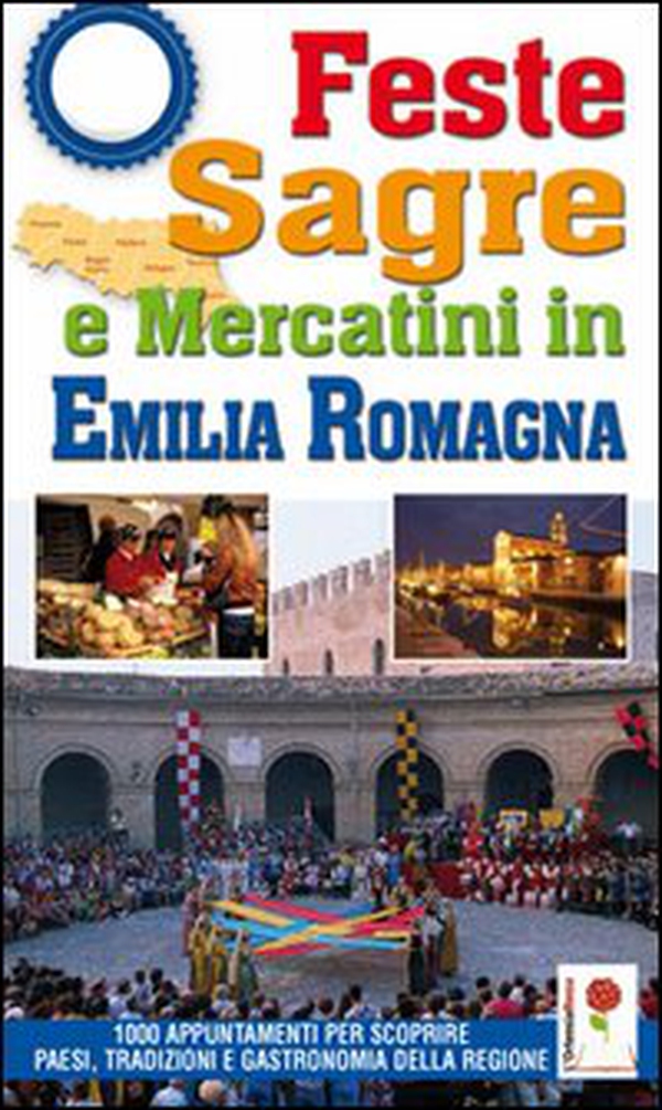 Feste, sagre e mercatini in Emilia Romagna. 1000 appuntamenti per scoprire paesi, tradizioni e gastronomia della regione - Librerie.coop Feste, sagre e mercatini in Emilia Romagna. 1000 appuntamenti per scoprire paesi, tradizioni e gastronomia della regione - Librerie.coop
