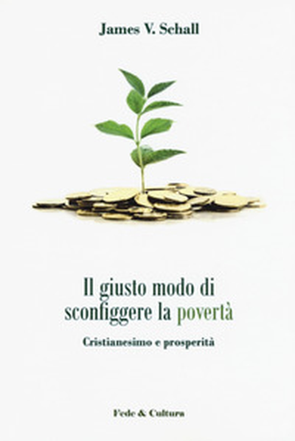 Il giusto modo di sconfiggere la povertà. Cristianesimo e prosperità - Librerie.coop Il giusto modo di sconfiggere la povertà. Cristianesimo e prosperità - Librerie.coop