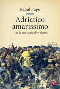 Adriatico amarissimo. Una lunga storia di violenza - Librerie.coop