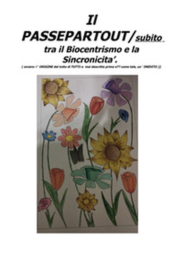 Il passepartout/subito tra il biocentrismo e la sincronicità (ovvero: l'origine del tutto di tutti-o mai descritta prima e come tale, un inedito) - Librerie.coop Il passepartout/subito tra il biocentrismo e la sincronicità (ovvero: l'origine del tutto di tutti-o mai descritta prima e come tale, un inedito) - Librerie.coop