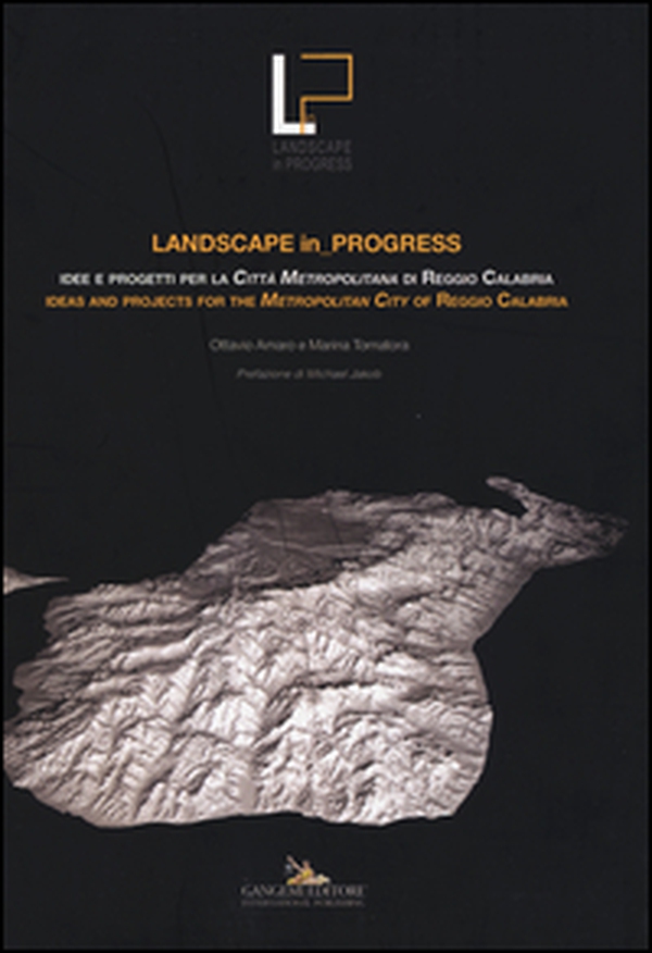 Landscape in progress. Idee e progetti per la città metropolitana di Reggio Calabria- Ideas and projects for the metropolitan city of Reggio Calabria - Librerie.coop Landscape in progress. Idee e progetti per la città metropolitana di Reggio Calabria- Ideas and projects for the metropolitan city of Reggio Calabria - Librerie.coop