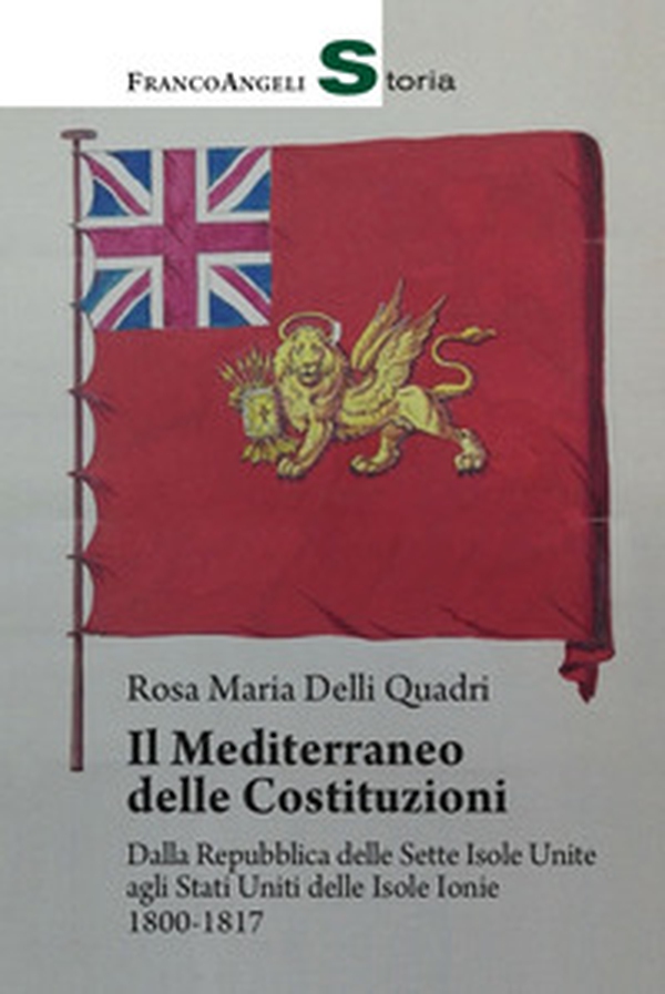 Il Mediterraneo delle Costituzioni. Dalla Repubblica delle Sette Isole Unite agli Stati Uniti delle Isole Ionie 1800-1817 - Librerie.coop Il Mediterraneo delle Costituzioni. Dalla Repubblica delle Sette Isole Unite agli Stati Uniti delle Isole Ionie 1800-1817 - Librerie.coop