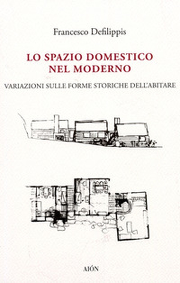 Lo spazio domestico nel moderno. Variazioni sulle forme storiche dell'abitare - Librerie.coop Lo spazio domestico nel moderno. Variazioni sulle forme storiche dell'abitare - Librerie.coop
