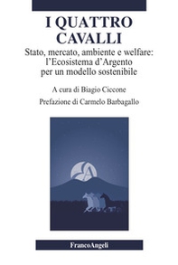 I quattro cavalli. Stato, mercato, ambiente e welfare: l'Ecosistema d'Argento per un modello sostenibile - Librerie.coop