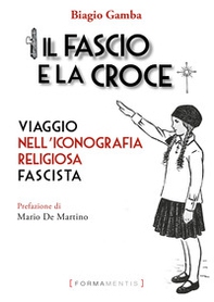 Il fascio e la croce. Viaggio nell'iconografia religiosa fascista - Librerie.coop