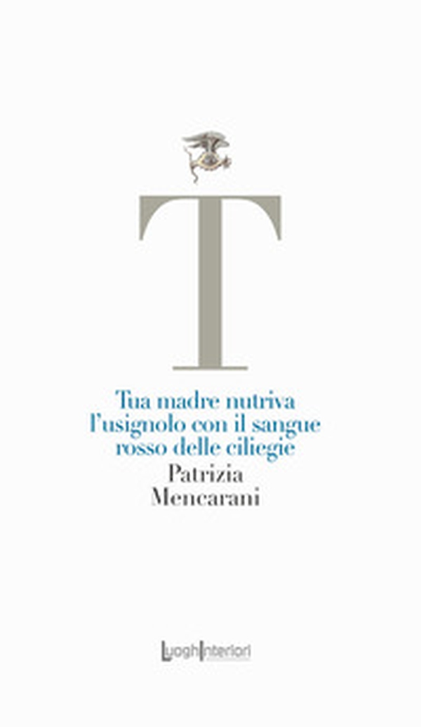 Tua madre nutriva l'usignolo con il sangue rosso delle ciliegie - Librerie.coop Tua madre nutriva l'usignolo con il sangue rosso delle ciliegie - Librerie.coop