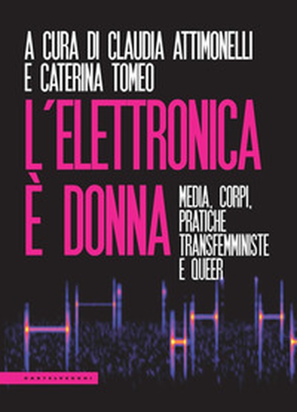 L'elettronica è donna. Media, corpi, pratiche transfemministe e queer - Librerie.coop L'elettronica è donna. Media, corpi, pratiche transfemministe e queer - Librerie.coop