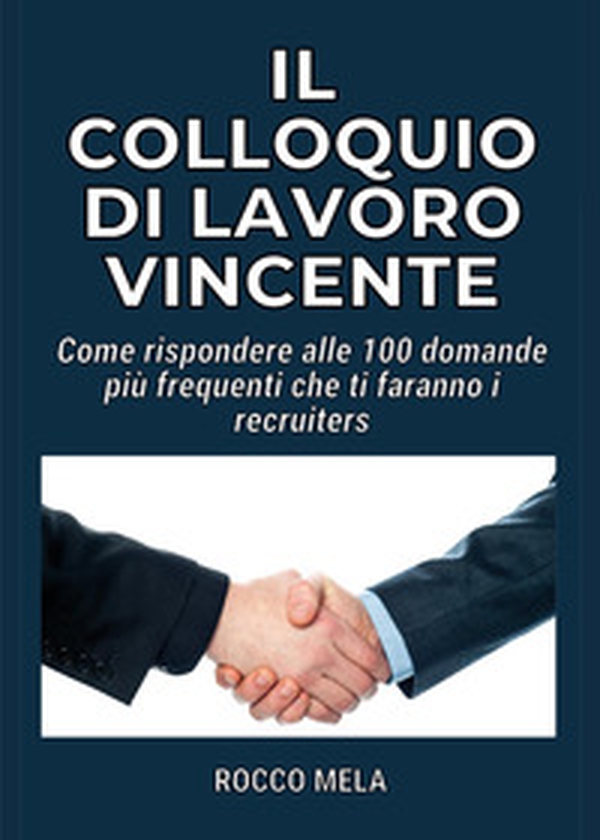 Il colloquio di lavoro vincente. Come rispondere alle 100 domande più frequenti che ti faranno i recruiters - Librerie.coop Il colloquio di lavoro vincente. Come rispondere alle 100 domande più frequenti che ti faranno i recruiters - Librerie.coop