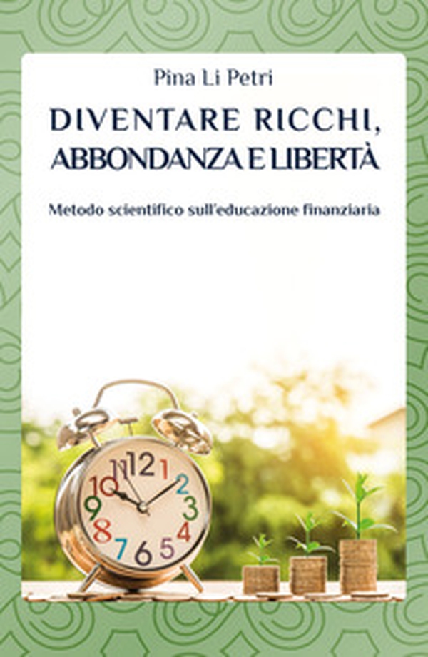 Diventare ricchi, abbondanza e libertà. Metodo scientifico sull'educazione finanziaria - Librerie.coop Diventare ricchi, abbondanza e libertà. Metodo scientifico sull'educazione finanziaria - Librerie.coop