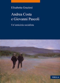 Andrea Costa e Giovanni Pascoli. Un'amicizia socialista - Librerie.coop