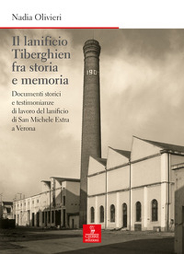 Il lanificio Tiberghien fra storia e memoria. Documenti storici e testimonianze di lavoro del lanificio di San Michele Extra a Verona - Librerie.coop Il lanificio Tiberghien fra storia e memoria. Documenti storici e testimonianze di lavoro del lanificio di San Michele Extra a Verona - Librerie.coop