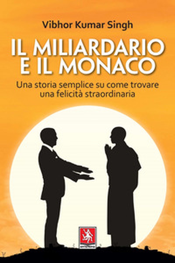 Il miliardario e il monaco. Una storia semplice su come trovare una felicità straordinaria - Librerie.coop Il miliardario e il monaco. Una storia semplice su come trovare una felicità straordinaria - Librerie.coop