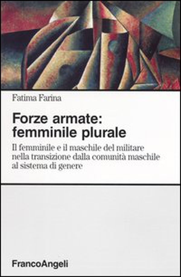 Forze armate: femminile plurale. Il femminile e il maschile del militare nella transizione dalla comunità maschile al sistema di genere - Librerie.coop Forze armate: femminile plurale. Il femminile e il maschile del militare nella transizione dalla comunità maschile al sistema di genere - Librerie.coop
