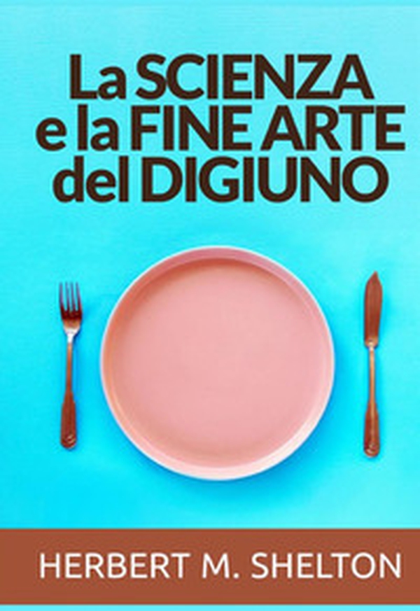 La scienza e la fine arte del digiuno - Librerie.coop La scienza e la fine arte del digiuno - Librerie.coop