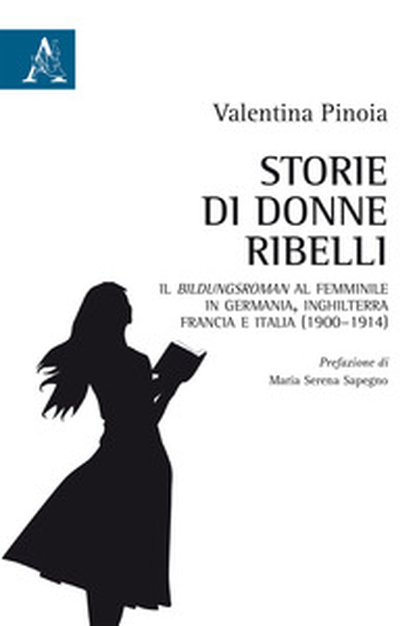 Storie di donne ribelli. Il Bildungsroman al femminile in Germania, Inghilterra, Francia e Italia (1900-1914) - Librerie.coop Storie di donne ribelli. Il Bildungsroman al femminile in Germania, Inghilterra, Francia e Italia (1900-1914) - Librerie.coop