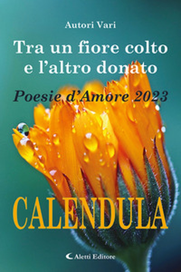 Tra un fiore colto e l'altro donato. Calendula. Poesie d'amore - Librerie.coop Tra un fiore colto e l'altro donato. Calendula. Poesie d'amore - Librerie.coop