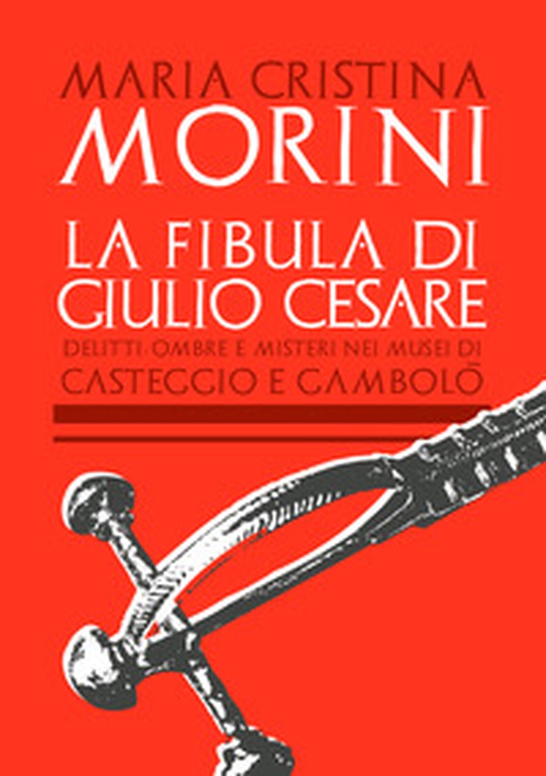 La fibula di Giulio Cesare. Delitti, ombre e misteri nei musei di Casteggio e Gambolò - Librerie.coop La fibula di Giulio Cesare. Delitti, ombre e misteri nei musei di Casteggio e Gambolò - Librerie.coop