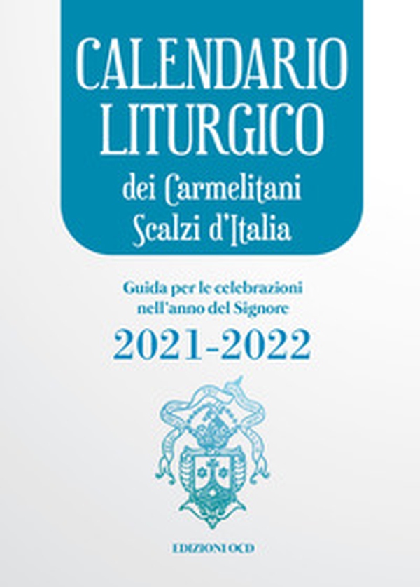 Calendario liturgico dei Carmelitani Scalzi d'Italia. Guida per le celebrazioni nell'anno del Signore 2021-2022 - Librerie.coop Calendario liturgico dei Carmelitani Scalzi d'Italia. Guida per le celebrazioni nell'anno del Signore 2021-2022 - Librerie.coop